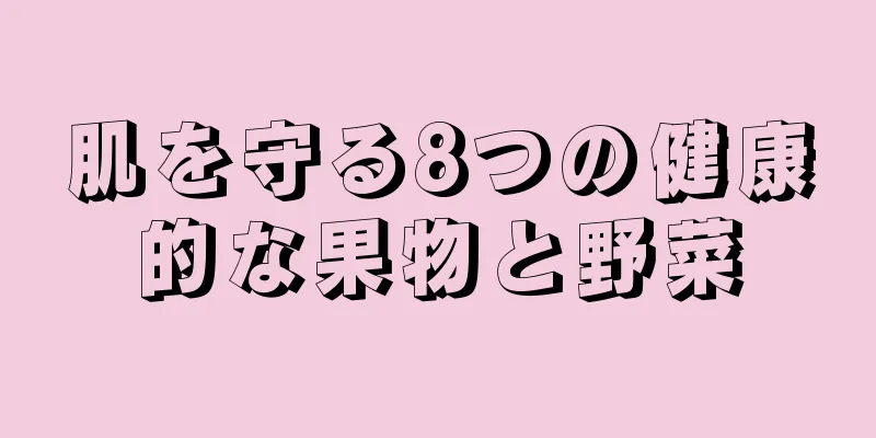 肌を守る8つの健康的な果物と野菜