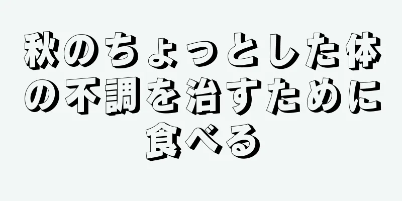 秋のちょっとした体の不調を治すために食べる