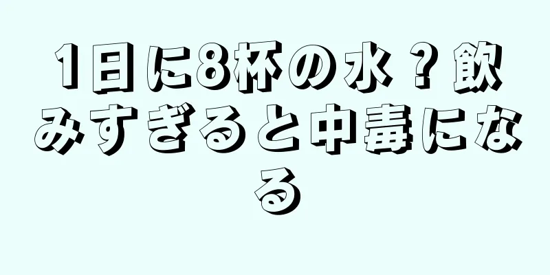 1日に8杯の水？飲みすぎると中毒になる