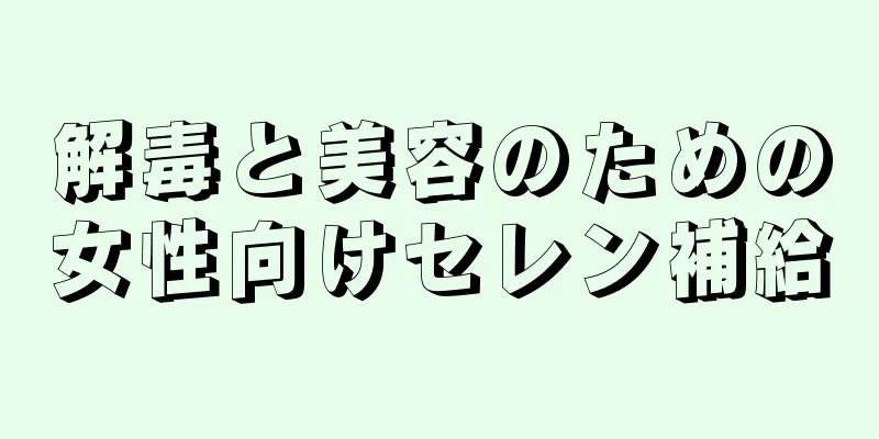 解毒と美容のための女性向けセレン補給