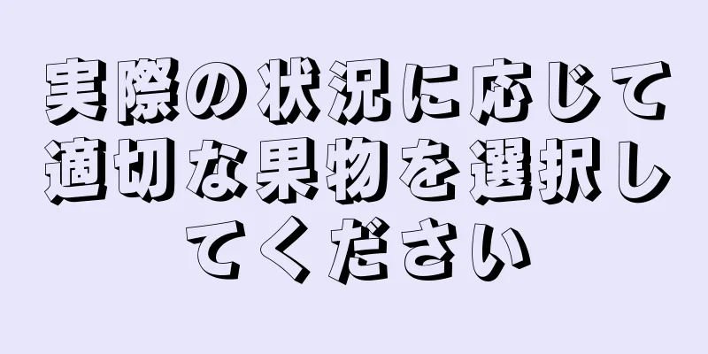 実際の状況に応じて適切な果物を選択してください