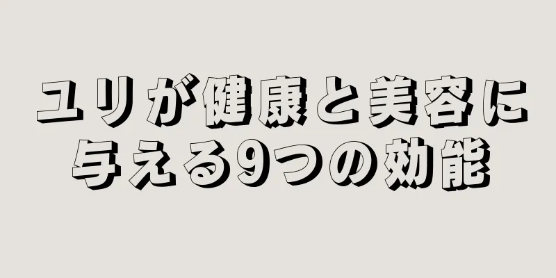 ユリが健康と美容に与える9つの効能