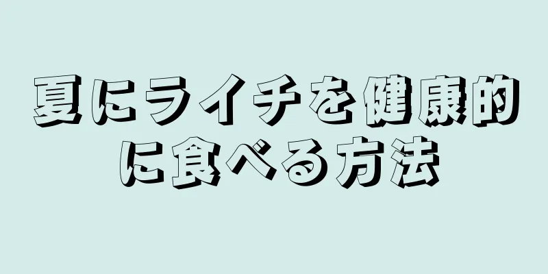 夏にライチを健康的に食べる方法