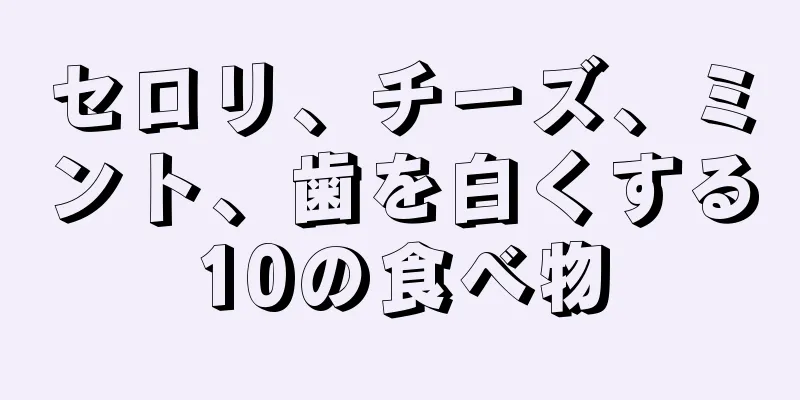 セロリ、チーズ、ミント、歯を白くする10の食べ物