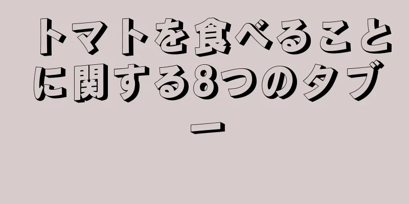 トマトを食べることに関する8つのタブー