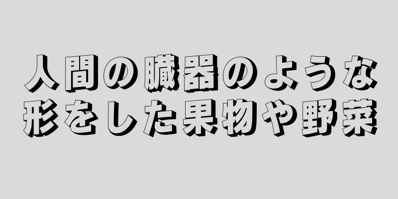 人間の臓器のような形をした果物や野菜