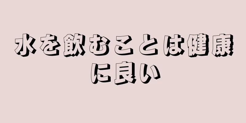 水を飲むことは健康に良い