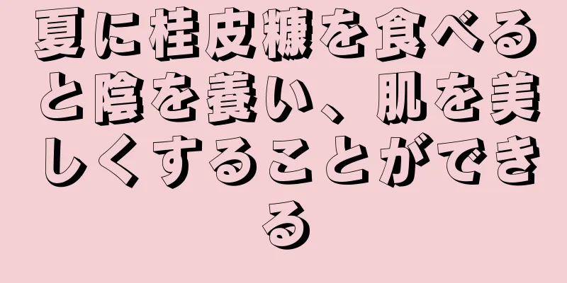 夏に桂皮糠を食べると陰を養い、肌を美しくすることができる