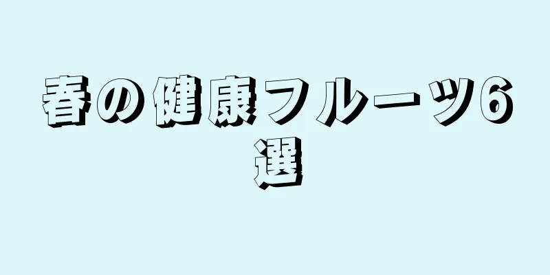 春の健康フルーツ6選