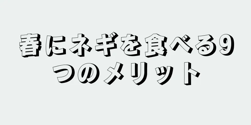 春にネギを食べる9つのメリット