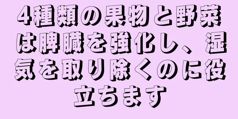 4種類の果物と野菜は脾臓を強化し、湿気を取り除くのに役立ちます