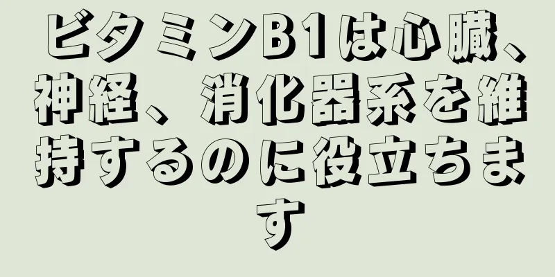 ビタミンB1は心臓、神経、消化器系を維持するのに役立ちます