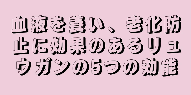 血液を養い、老化防止に効果のあるリュウガンの5つの効能