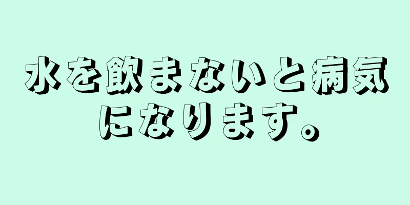 水を飲まないと病気になります。